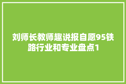 刘师长教师趣说报自愿95铁路行业和专业盘点1