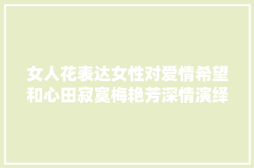 女人花表达女性对爱情希望和心田寂寞梅艳芳深情演绎
