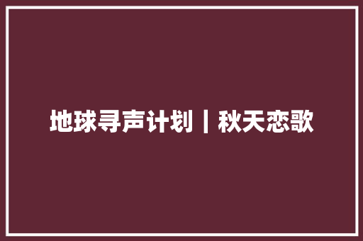地球寻声计划｜秋天恋歌