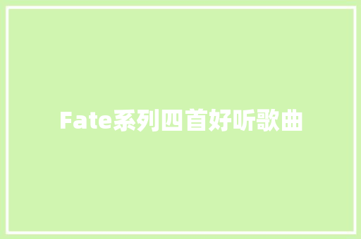 Fate系列四首好听歌曲