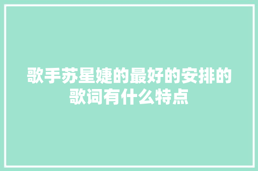 歌手苏星婕的最好的安排的歌词有什么特点