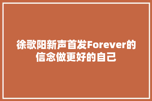 徐歌阳新声首发Forever的信念做更好的自己