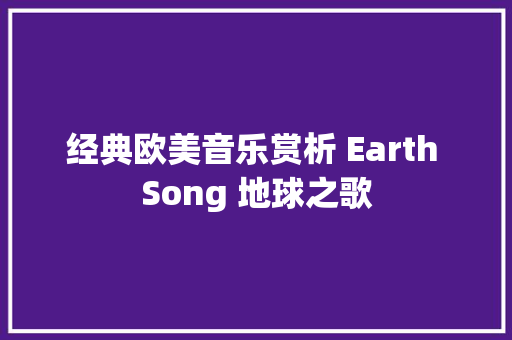 经典欧美音乐赏析 Earth Song 地球之歌
