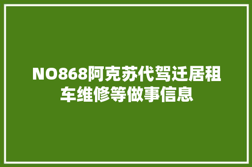 NO868阿克苏代驾迁居租车维修等做事信息