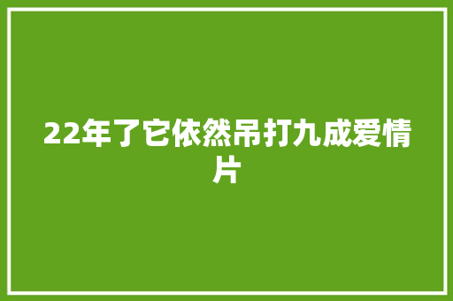 22年了它依然吊打九成爱情片 休闲娱乐