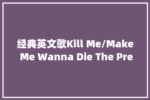 经典英文歌Kill Me/Make Me Wanna Die The Pretty Reckless