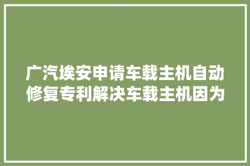 广汽埃安申请车载主机自动修复专利解决车载主机因为分区挂载失落败无法正常启动系统的问题