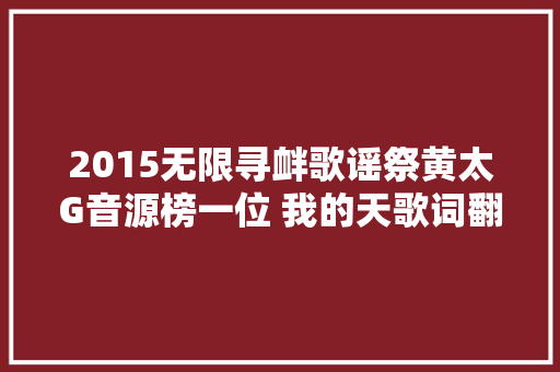 2015无限寻衅歌谣祭黄太G音源榜一位 我的天歌词翻译试听