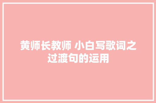 黄师长教师 小白写歌词之过渡句的运用