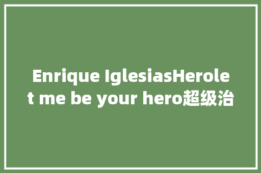 Enrique IglesiasHerolet me be your hero超级治愈