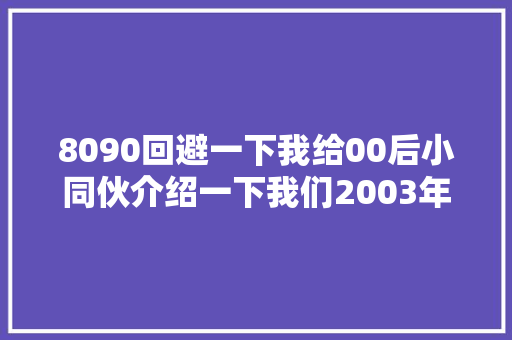 8090回避一下我给00后小同伙介绍一下我们2003年的歌精 休闲娱乐