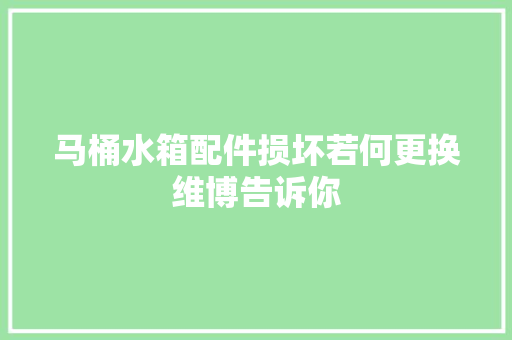 马桶水箱配件损坏若何更换维博告诉你