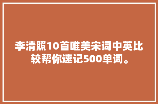 李清照10首唯美宋词中英比较帮你速记500单词。