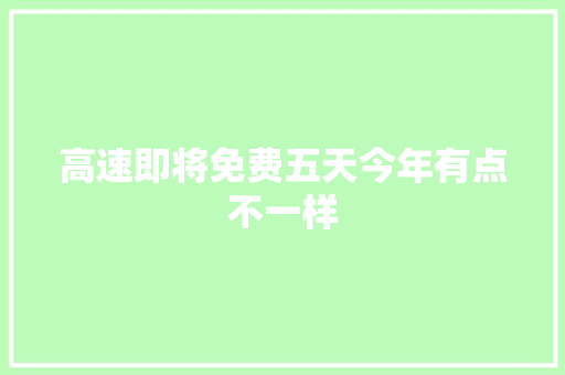 高速即将免费五天今年有点不一样
