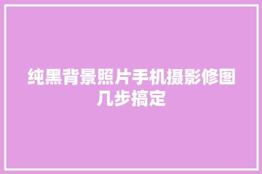 纯黑背景照片手机摄影修图几步搞定