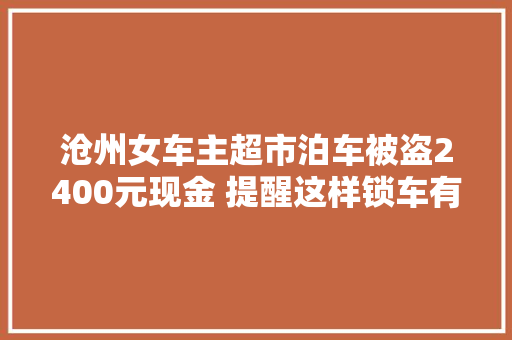 沧州女车主超市泊车被盗2400元现金 提醒这样锁车有可能锁了个寂寞