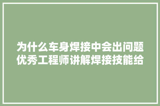 为什么车身焊接中会出问题优秀工程师讲解焊接技能给你6招