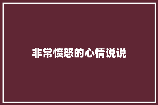 非常愤怒的心情说说
