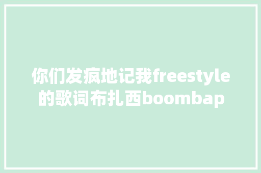 你们发疯地记我freestyle的歌词布扎西boombap