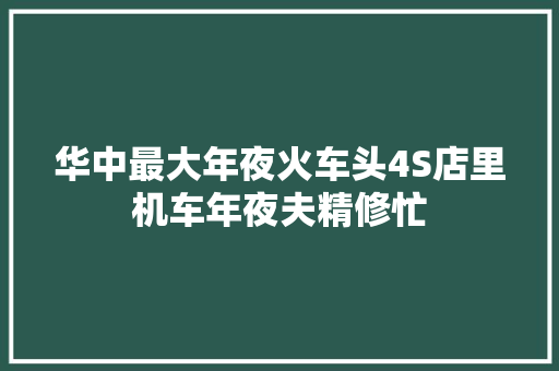 华中最大年夜火车头4S店里机车年夜夫精修忙