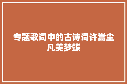 专题歌词中的古诗词许嵩尘凡美梦蝶