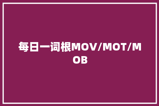 每日一词根MOV/MOT/MOB
