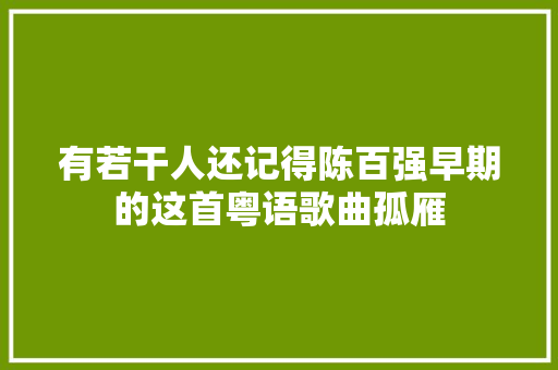 有若干人还记得陈百强早期的这首粤语歌曲孤雁