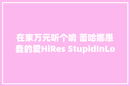在家万元听个响 蕾哈娜愚蠢的爱HiRes StupidInLove