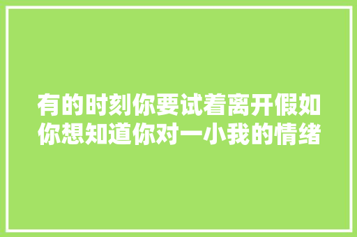 有的时刻你要试着离开假如你想知道你对一小我的情绪