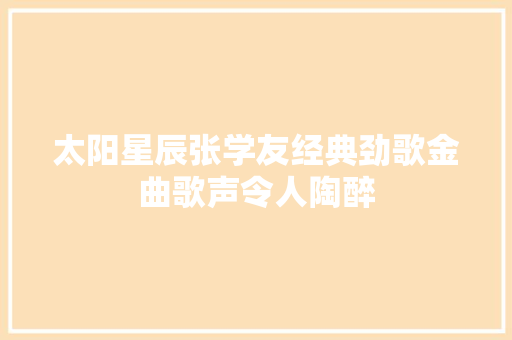 太阳星辰张学友经典劲歌金曲歌声令人陶醉