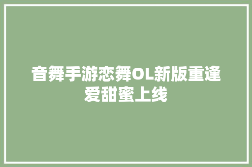 音舞手游恋舞OL新版重逢爱甜蜜上线