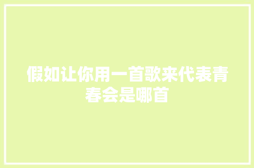 假如让你用一首歌来代表青春会是哪首
