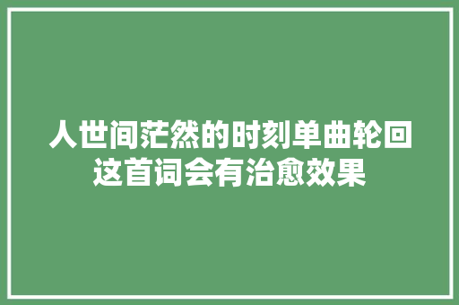人世间茫然的时刻单曲轮回这首词会有治愈效果