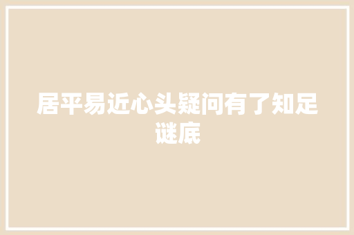 居平易近心头疑问有了知足谜底