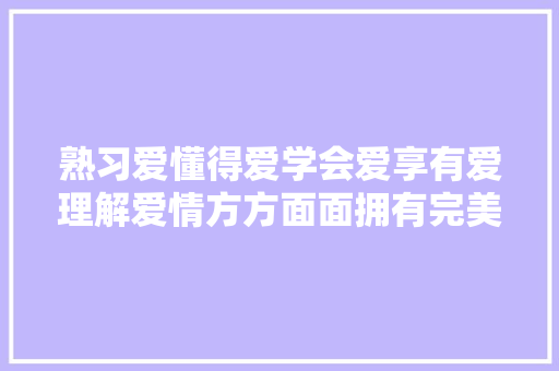熟习爱懂得爱学会爱享有爱理解爱情方方面面拥有完美爱情