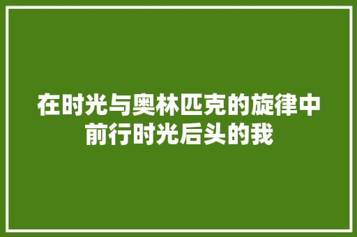 在时光与奥林匹克的旋律中前行时光后头的我
