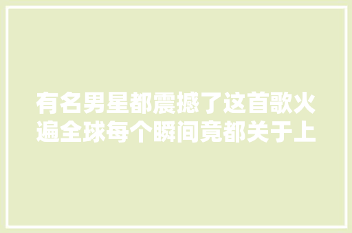 有名男星都震撼了这首歌火遍全球每个瞬间竟都关于上海
