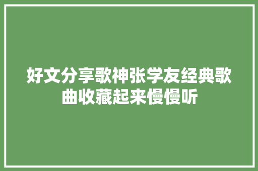 好文分享歌神张学友经典歌曲收藏起来慢慢听