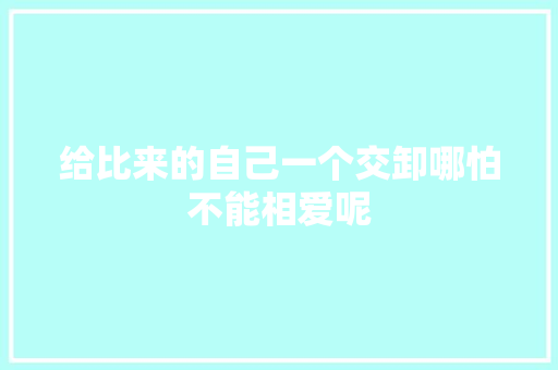 给比来的自己一个交卸哪怕不能相爱呢