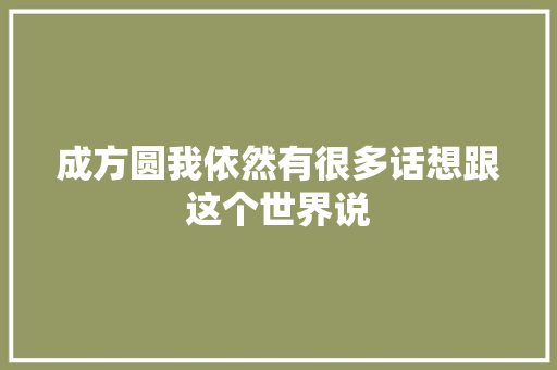 成方圆我依然有很多话想跟这个世界说