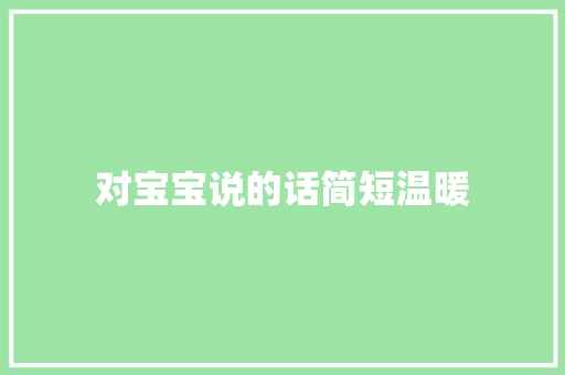 对宝宝说的话简短温暖
