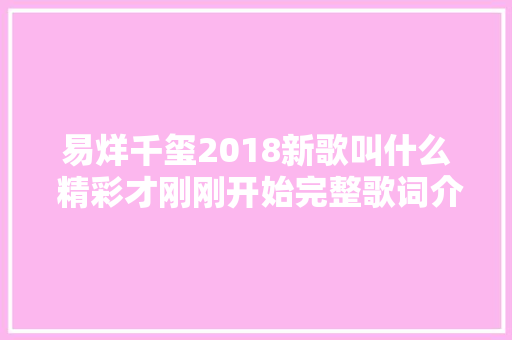易烊千玺2018新歌叫什么 精彩才刚刚开始完整歌词介绍