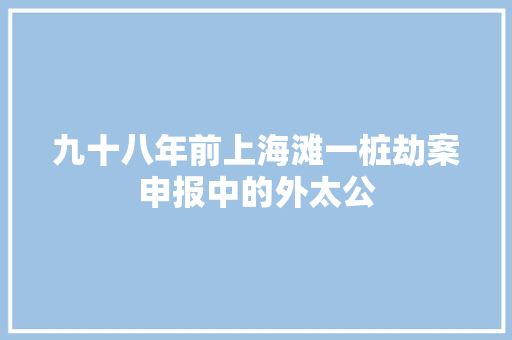 九十八年前上海滩一桩劫案申报中的外太公