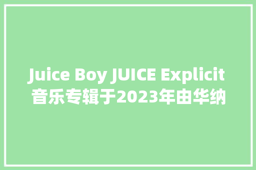 Juice Boy JUICE Explicit音乐专辑于2023年由华纳制作发行