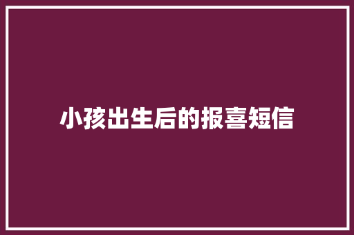 小孩出生后的报喜短信