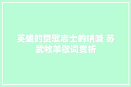 英雄的赞歌志士的呐喊 苏武牧羊歌词赏析