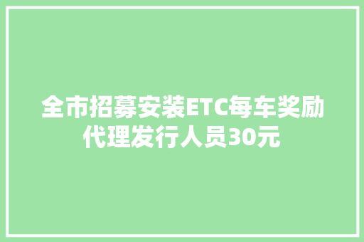 全市招募安装ETC每车奖励代理发行人员30元