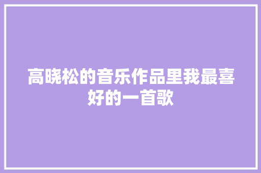 高晓松的音乐作品里我最喜好的一首歌