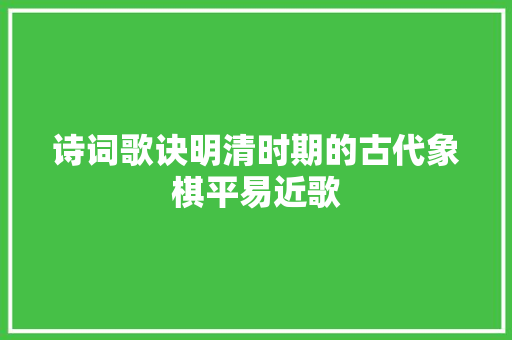 诗词歌诀明清时期的古代象棋平易近歌