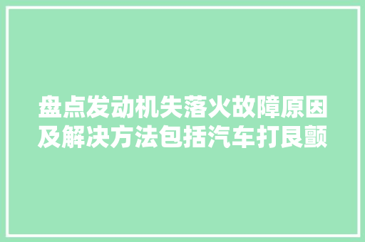盘点发动机失落火故障原因及解决方法包括汽车打艮颤抖缺缸